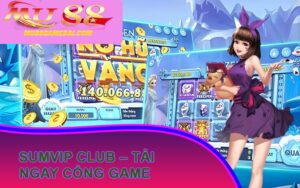 SumVip Club – Tải Ngay Cổng Game Bài Quốc Tế