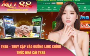TK88 – Truy Cập Vào Đường Link Chính Thức Nhà Cái TK88