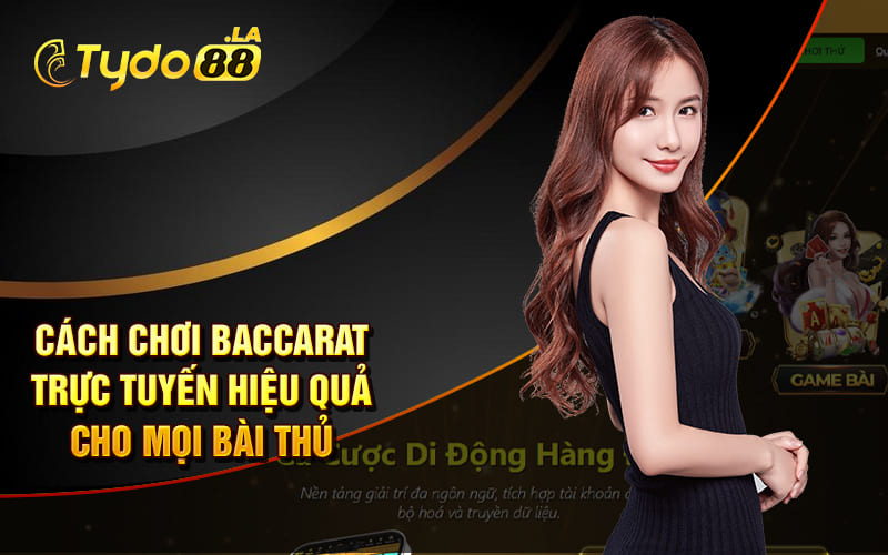 Cách Chơi Baccarat Trực Tuyến Hiệu Quả Cho Mọi Bài Thủ