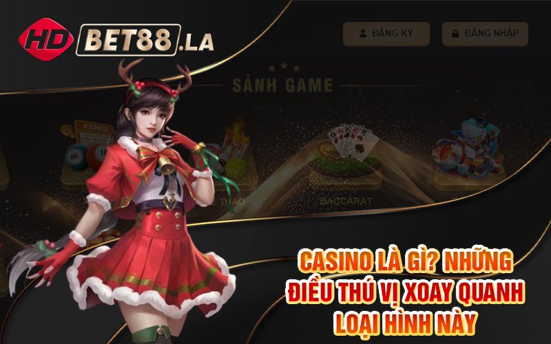 Casino Là Gì Những Điều Thú Vị Xoay Quanh Loại Hình Này