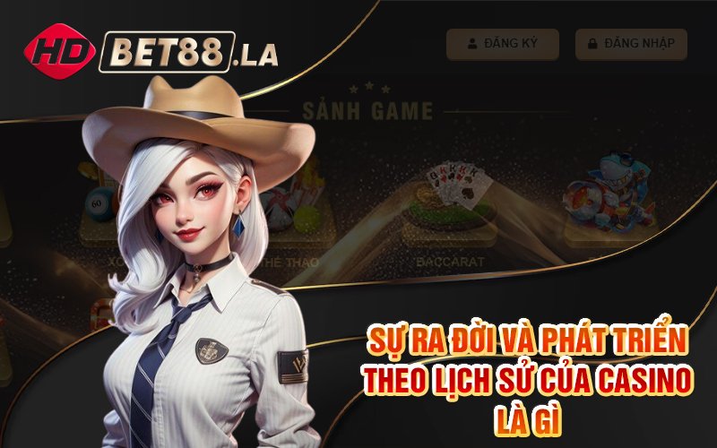 Sự ra đời và phát triển theo lịch sử của Casino là gì