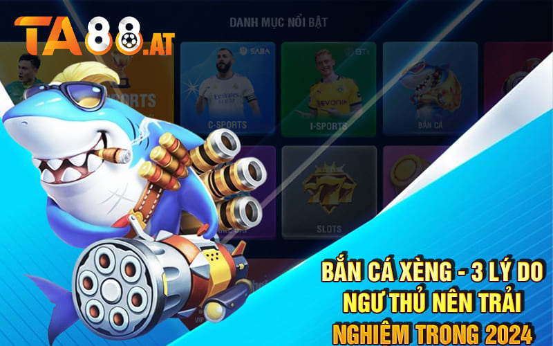 Bắn Cá Xèng - 3 Lý Do Ngư Thủ Nên Trải Nghiệm Trong 2024