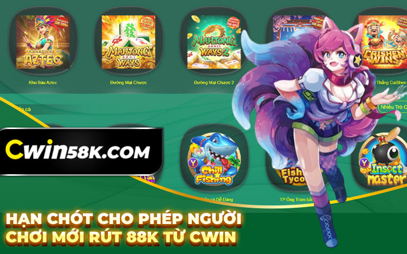 Hạn chót cho phép người chơi mới rút 88K từ Cwin