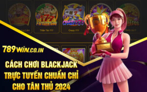 Cách Chơi Blackjack Trực Tuyến Chuẩn Chỉ Cho Tân Thủ 2024