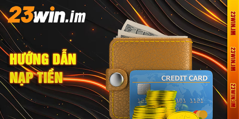 Hướng Dẫn Nạp Tiền 23win