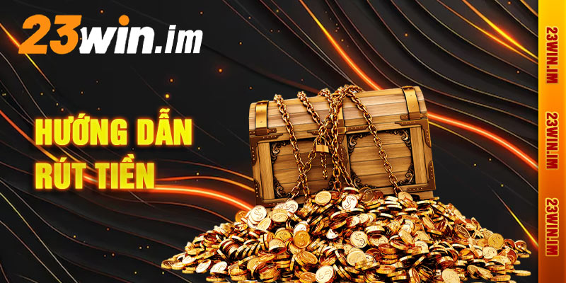 Hướng Dẫn Rút Tiền 23win